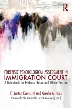 Forensic Psychological Assessment in Immigration CourtA Guidebook for Evidence-Based and Ethical Practice