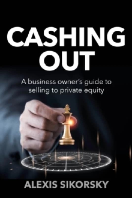 Cashing Out : The business owners guide to selling to private equity Paperback / softback