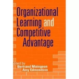 Organizational learning and competitive advantage by Bertrand Moingeon