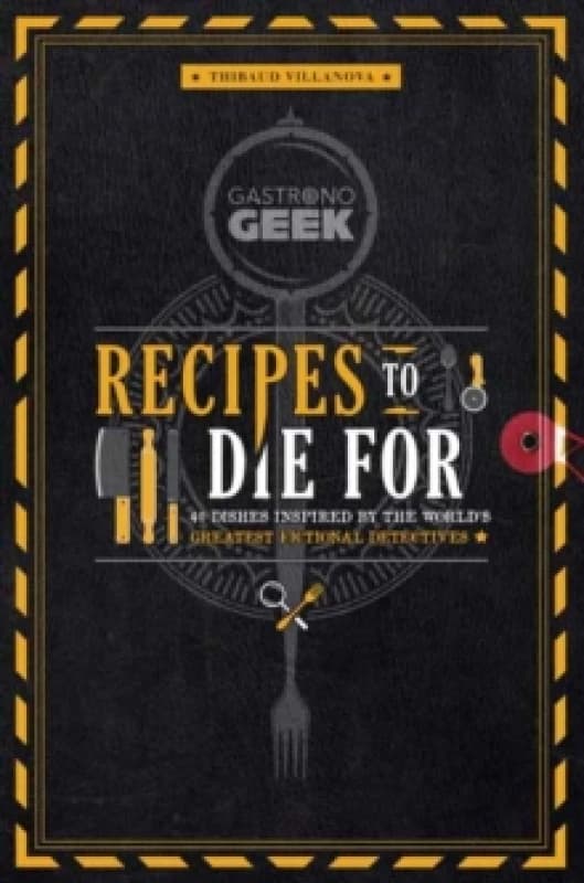 Gastronogeek: Recipes to Die For : 40 Dishes Inspired by the World's Greatest Fictional Detectives Hardback