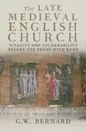 late medieval english church vitality and vulnerability before the break wi