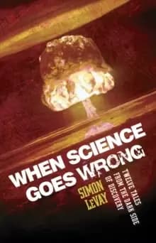 When Science Goes Wrong : Twelve Tales from the Dark Side of Discovery