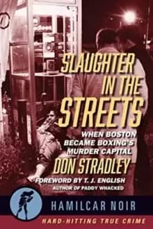 Slaughter in the Streets : When Boston Became Boxing's Murder Capital