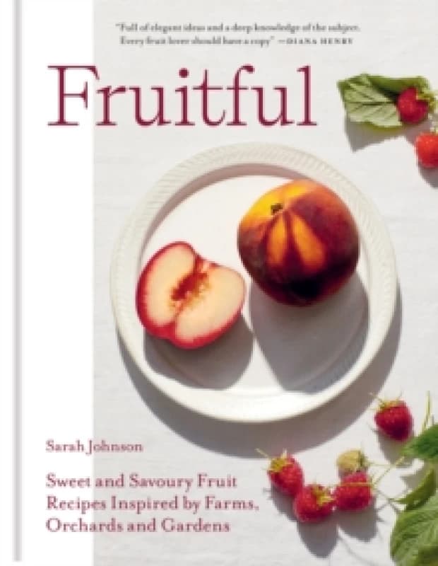 Fruitful : Sweet and Savoury Fruit Recipes Inspired by Farms, Orchards and Gardens Hardback