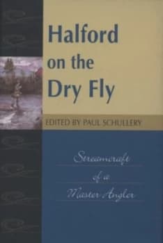 Halford on the Dry Fly by Frederic M Halford and Paul Schullery Hardback