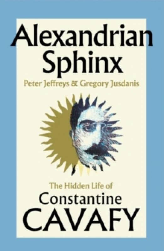 Alexandrian Sphinx : The Hidden Life of Constantine Cavafy Hardback