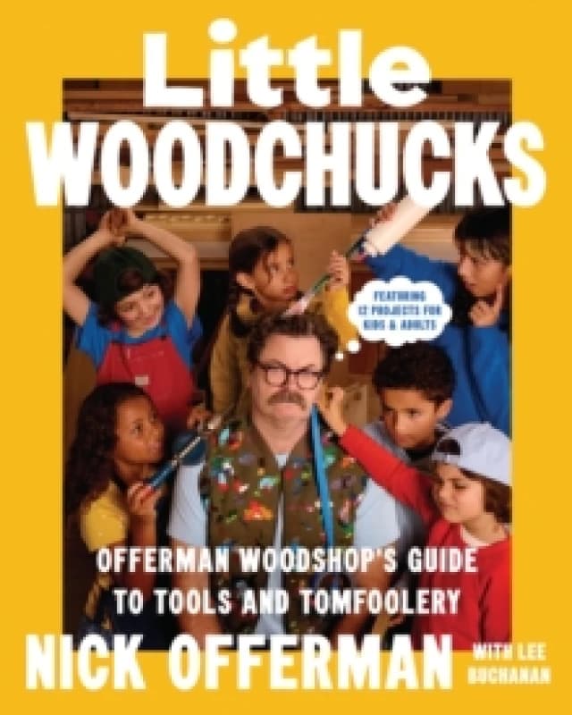 Little Woodchucks : Offerman Workshops Guide to Tools and Tomfoolery Hardback