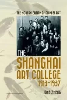 The Modernization of Chinese Art : The Shanghai Art College, 1913-1937