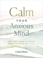 calm your anxious mind daily devotions to manage stress and build resilienc