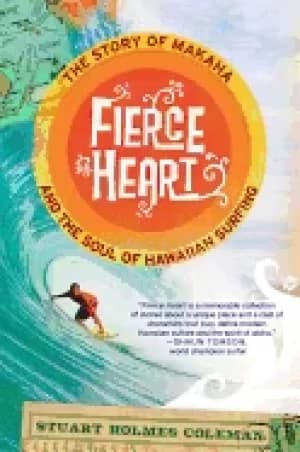 fierce heart the story of makaha and the soul of hawaiian surfing