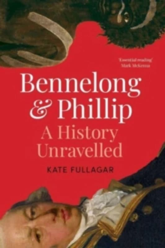 Bennelong and Phillip : A History Unravelled Hardback