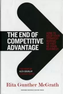 The End of Competitive Advantage : How to Keep Your Strategy Moving as Fast as Your Business