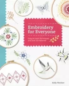 Embroidery for Everyone : Easy to Learn Techniques with 50 Patterns!