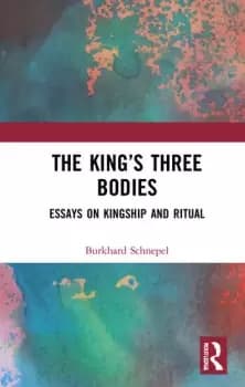 The Kings Three BodiesEssays on Kingship and Ritual