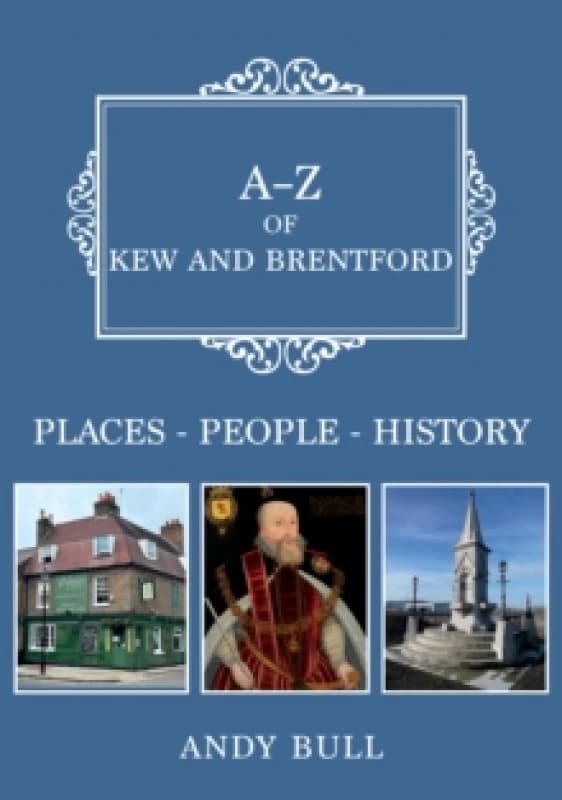 A-Z of Kew and Brentford : Places-People-History Paperback / softback