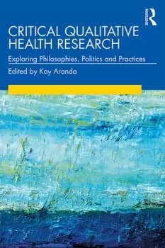 Critical Qualitative Health ResearchExploring Philosophies Politics and Practices