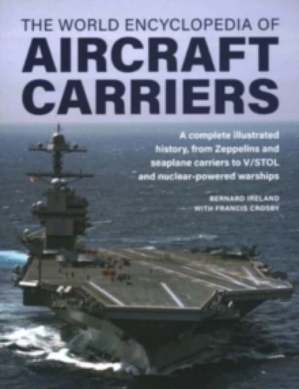 World Encyclopedia of Aircraft Carriers. Hardback. By Bernard Ireland, Francis Crosby Books