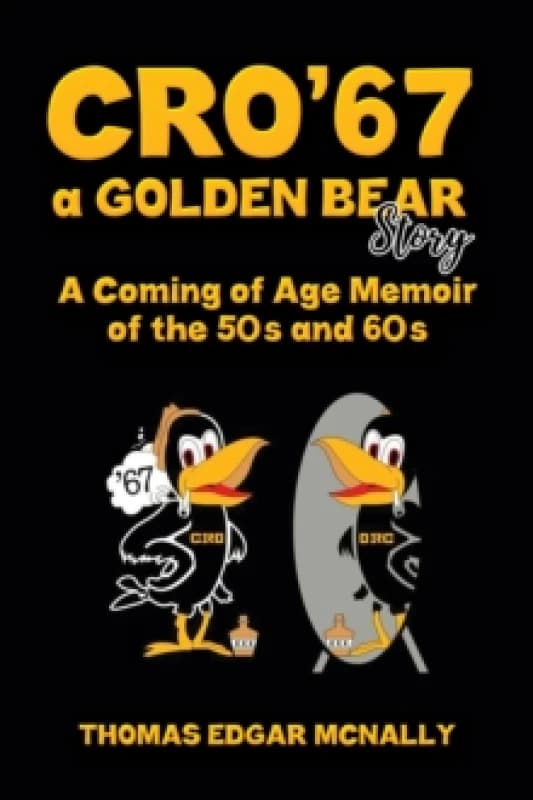 CRO67 a Golden Bear Story : A Coming of Age Memoir of the 50s and 60s Paperback / softback