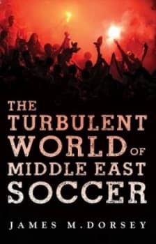The Turbulent World of Middle East Soccer by James M Dorsey Paperback