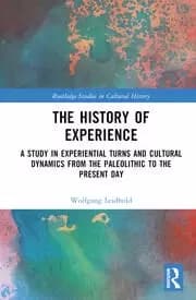 The History of Experience A Study in Experiential Turns and Cultural Dynamics from the Paleolithic to the Present Day