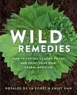 wild remedies how to forage healing foods and craft your own herbal medicin
