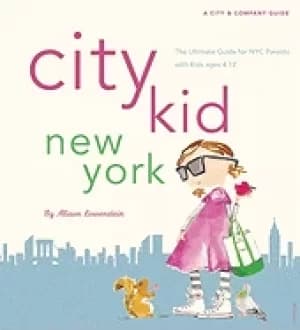 city kid new york the ultimate guide for nyc parents with kids ages 4 12