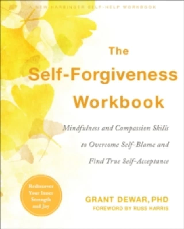 The Self-Forgiveness Workbook : Mindfulness and Compassion Skills to Overcome Self-Blame and Find True Self-Acceptance Paperback / softback
