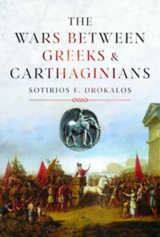 The Wars Between Greeks and Carthaginians. Hardback. By Sotirios Fotios Drokalos Books