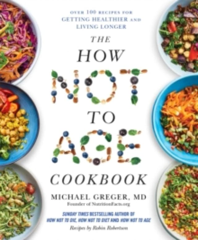 The How Not to Age Cookbook : Over 100 Recipes for Getting Healthier and Living Longer Hardback