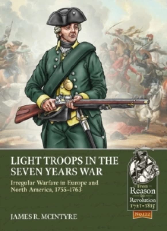 Light Troops in the Seven Years War : Irregular Warfare in Europe and North America, 1755-1763 Paperback / softback