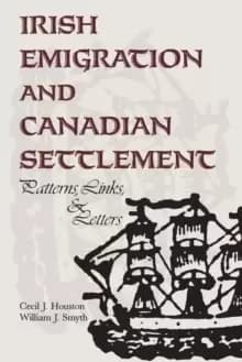 Irish Emigration and Canadian Settlement : Patterns, Links, Letters