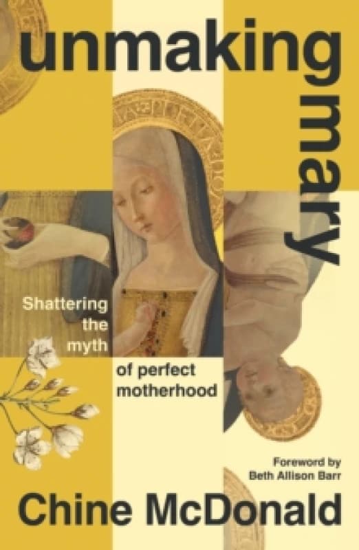 Unmaking Mary : Shattering the Myth of Perfect Motherhood Paperback / softback