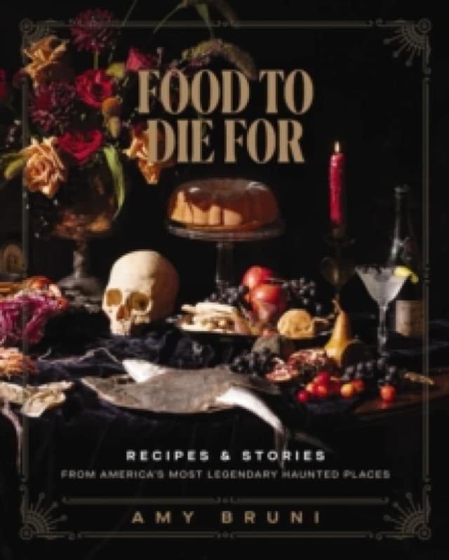 Food to Die For : Recipes and Stories from America's Most Legendary Haunted Places (A Spooky Paranormal Cookbook with Delightfully Creepy Meals, Eerie