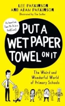 Put A Wet Paper Towel on It : The Weird and Wonderful World of Primary Schools
