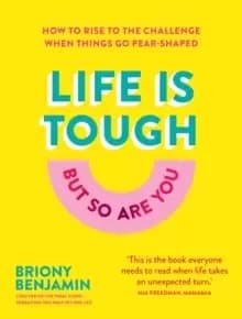 Life Is Tough (But So Are You) : How to rise to the challenge when things go pear-shaped