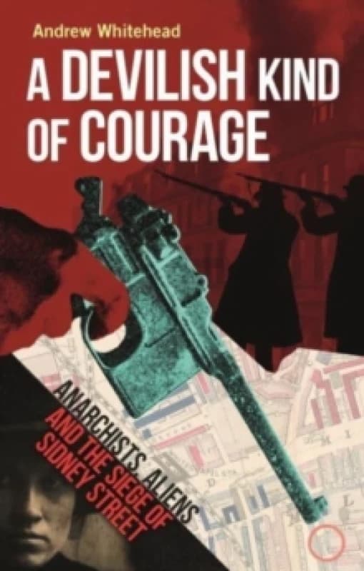A Devilish Kind of Courage : Anarchists, Aliens and the Siege of Sidney Street Hardback