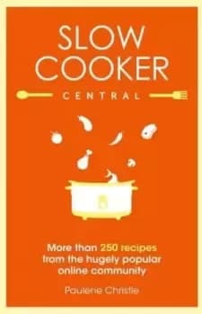 Slow Cooker Central by Paulene Christie