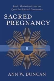 Sacred Pregnancy : Birth, Motherhood, and the Quest for Spiritual Community