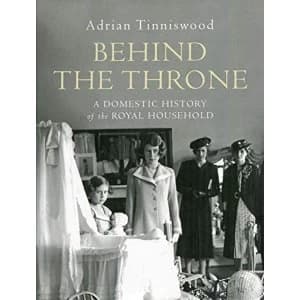 Behind the Throne A Domestic History of the Royal Household Hardback 2018
