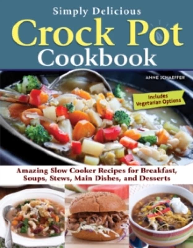 Simply Delicious Crock Pot Cookbook : Amazing Slow Cooker Recipes for Breakfast, Soups, Stews, Main Dishes, and Desserts Paperback / softback