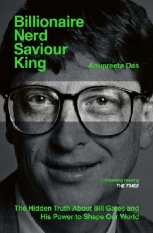 Billionaire, Nerd, Saviour, King : The Hidden Truth About Bill Gates and His Power to Shape Our World Paperback / softback