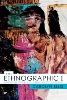 The Ethnographic I : A Methodological Novel about Autoethnography