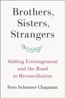 Brothers, Sisters, Strangers : Sibling Estrangement and the Road to Reconciliation