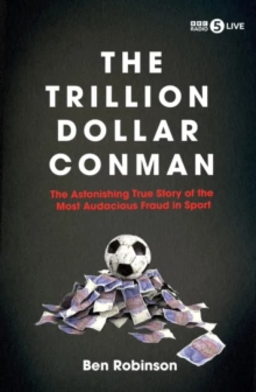 The Trillion Dollar Conman : The Astonishing True Story of the Most Audacious Fraud in Sport Paperback / softback