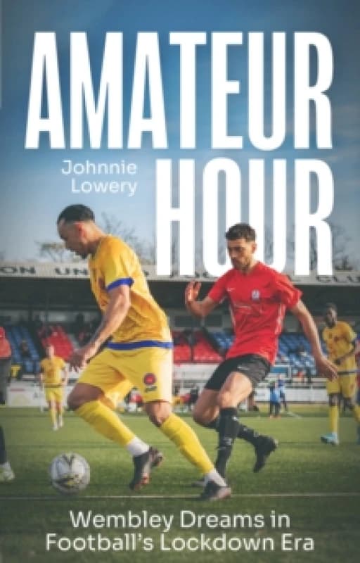 Amateur Hour : Wembley Dreams in Footballs Lockdown Era Paperback / softback