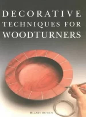 Decorative techniques for woodturners by Hilary Bowen