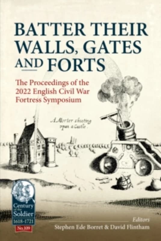 Batter their Walls, Gates and Forts : The Proceedings of the 2022 English Civil War Fortress Symposium Paperback / softback
