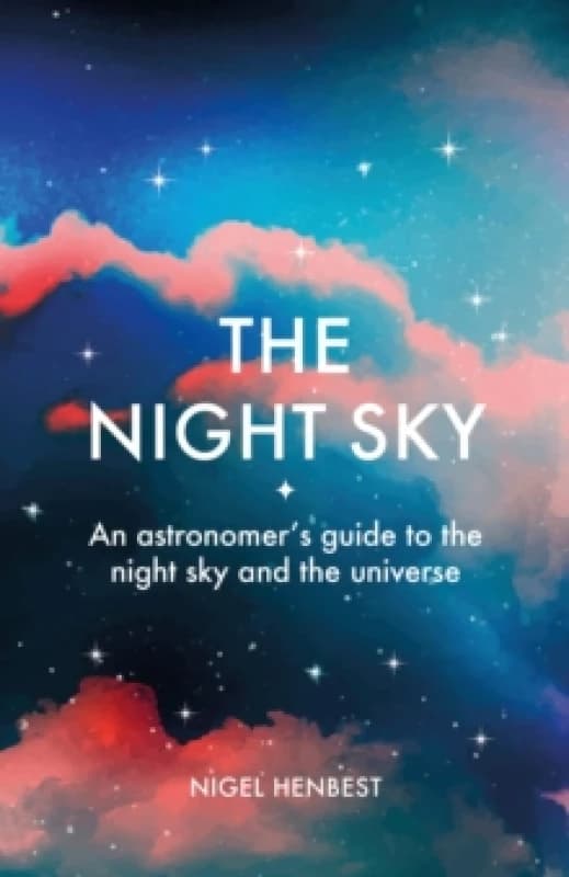 The Night Sky : An astronomers guide to the night sky and the universe Hardback
