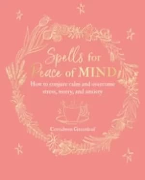 spells for peace of mind how to conjure calm and overcome stress worry and