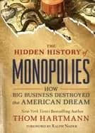 hidden history of monopolies how big business destroyed the american dream